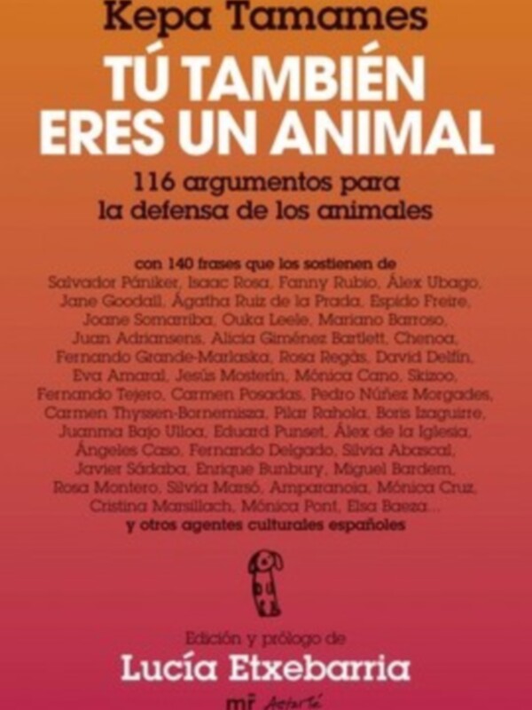"Kepa Tamames presenta 'Tú también eres un animal' con 116 argumentos para la defensa de los animales. Incluye más de 140 frases de destacados agentes culturales españoles. Edición y prólogo de Lucía Etxeberría."