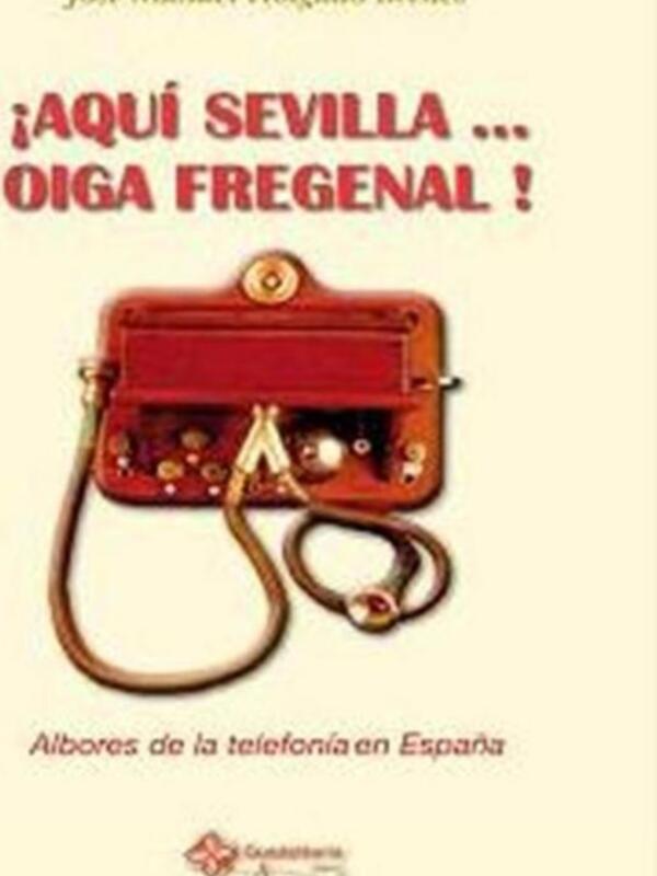 Aquí Sevilla...Oiga Fregenal! de José Manuel Holgado Brenes